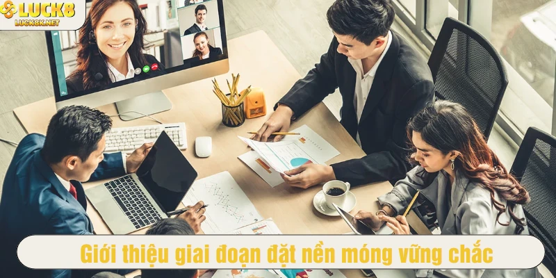 Giới thiệu giai đoạn đặt nền móng vững chắc