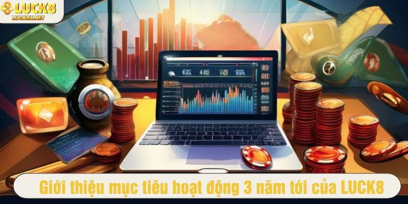 Giới thiệu mục tiêu hoạt động 3 năm tới của LUCK8